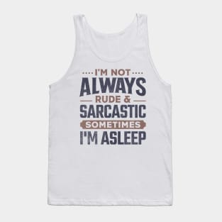 I'm Not Always Rude And Sarcastic Sometimes I'm Asleep Tank Top